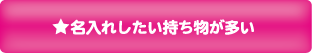 6：名入れしたい持ち物が多い