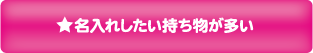 9：名入れしたい持ち物が多い